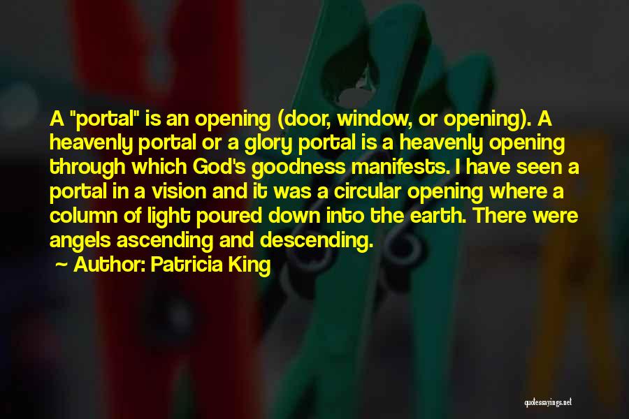 Patricia King Quotes: A Portal Is An Opening (door, Window, Or Opening). A Heavenly Portal Or A Glory Portal Is A Heavenly Opening