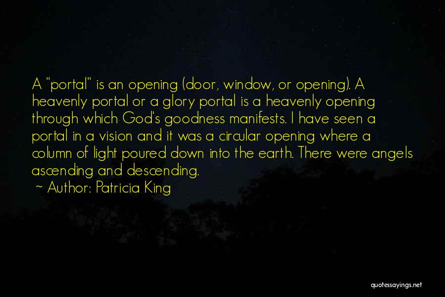 Patricia King Quotes: A Portal Is An Opening (door, Window, Or Opening). A Heavenly Portal Or A Glory Portal Is A Heavenly Opening