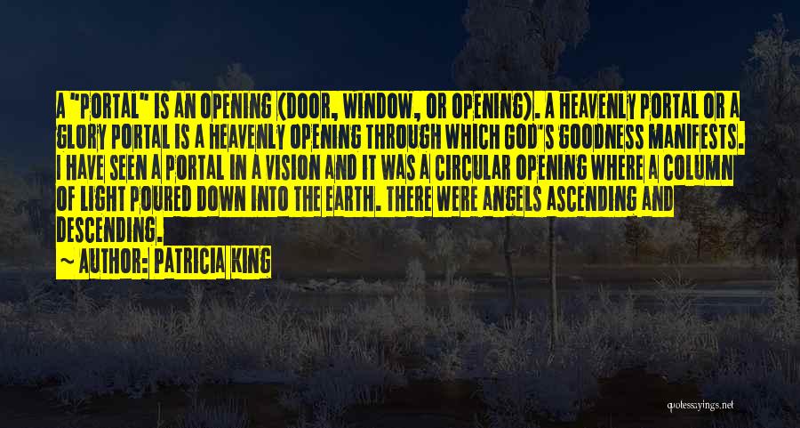 Patricia King Quotes: A Portal Is An Opening (door, Window, Or Opening). A Heavenly Portal Or A Glory Portal Is A Heavenly Opening