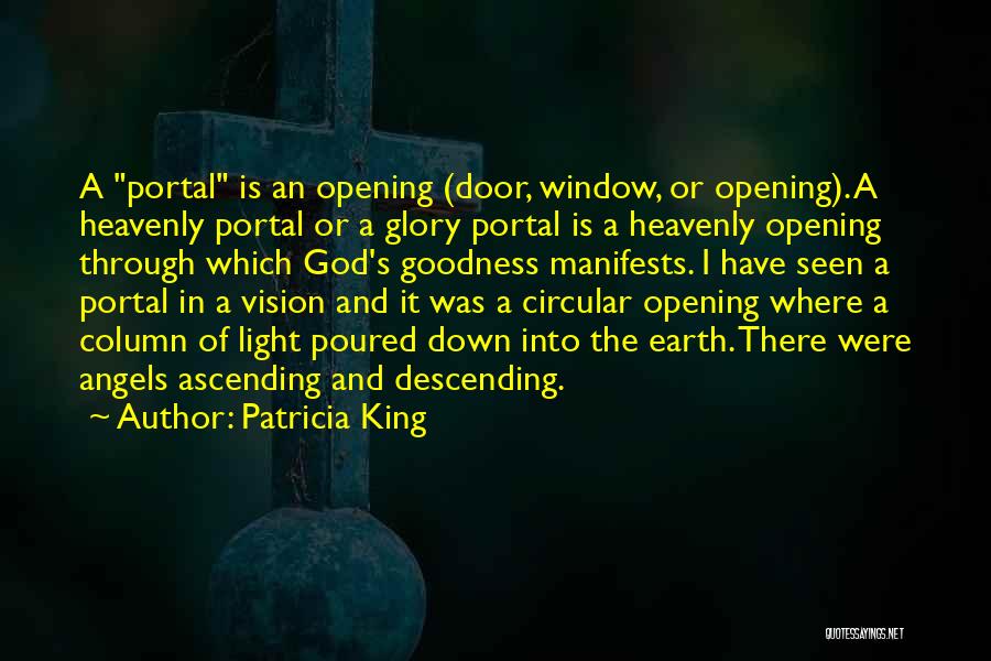 Patricia King Quotes: A Portal Is An Opening (door, Window, Or Opening). A Heavenly Portal Or A Glory Portal Is A Heavenly Opening