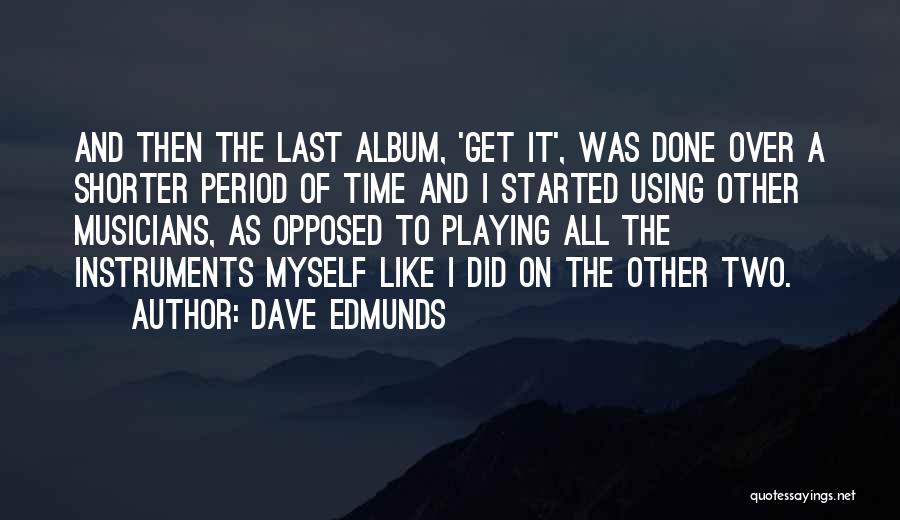 Dave Edmunds Quotes: And Then The Last Album, 'get It', Was Done Over A Shorter Period Of Time And I Started Using Other