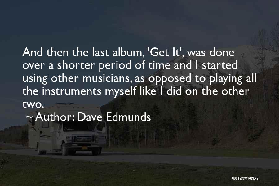 Dave Edmunds Quotes: And Then The Last Album, 'get It', Was Done Over A Shorter Period Of Time And I Started Using Other