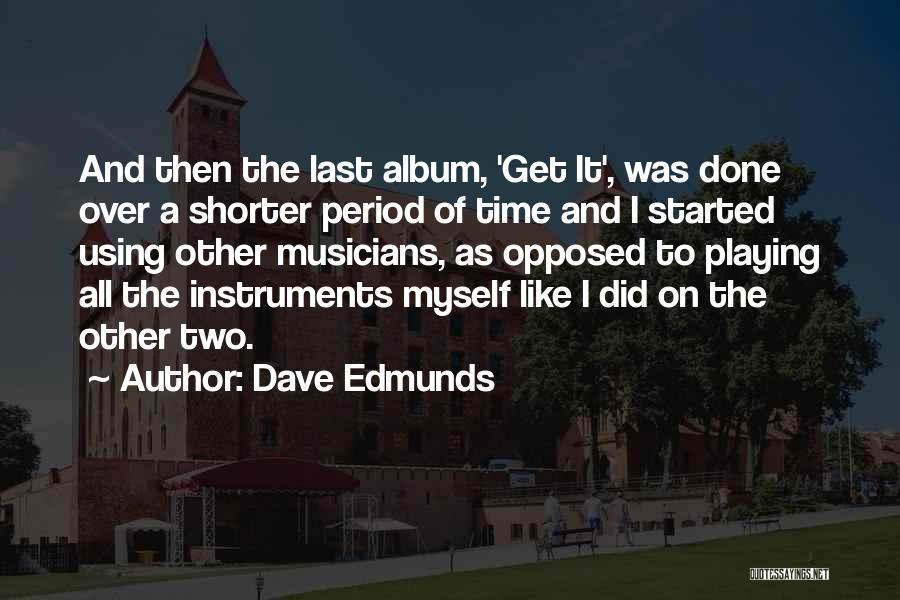 Dave Edmunds Quotes: And Then The Last Album, 'get It', Was Done Over A Shorter Period Of Time And I Started Using Other