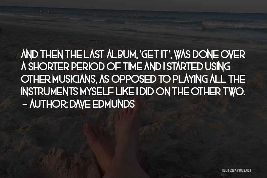 Dave Edmunds Quotes: And Then The Last Album, 'get It', Was Done Over A Shorter Period Of Time And I Started Using Other