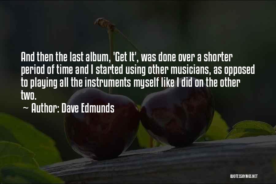 Dave Edmunds Quotes: And Then The Last Album, 'get It', Was Done Over A Shorter Period Of Time And I Started Using Other