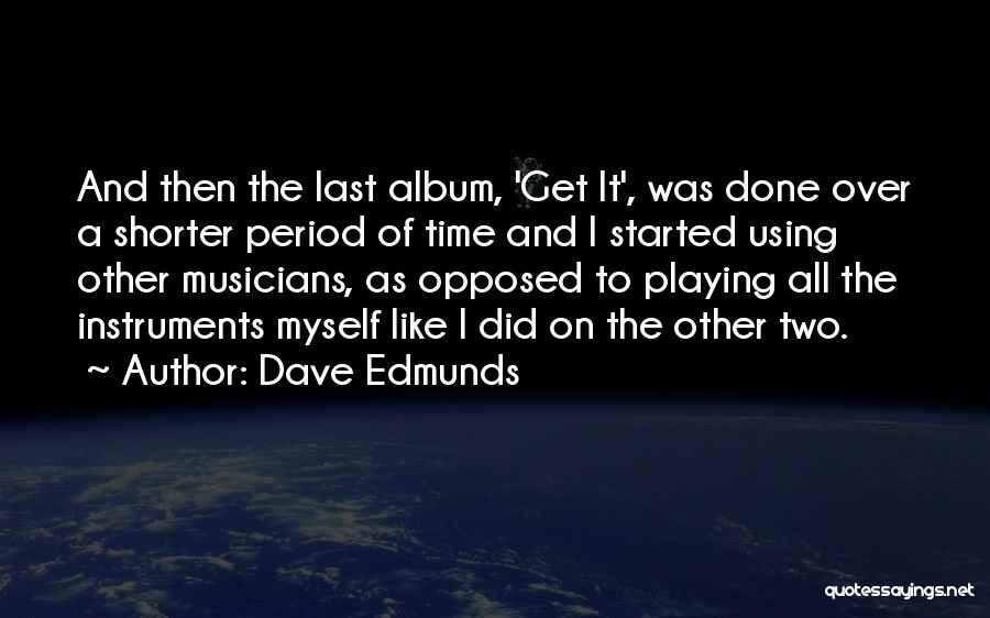 Dave Edmunds Quotes: And Then The Last Album, 'get It', Was Done Over A Shorter Period Of Time And I Started Using Other