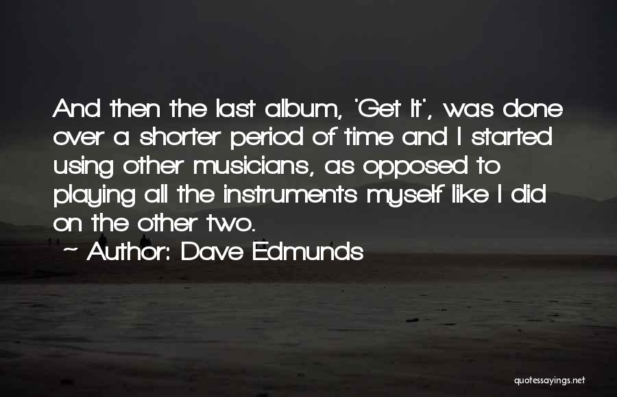 Dave Edmunds Quotes: And Then The Last Album, 'get It', Was Done Over A Shorter Period Of Time And I Started Using Other