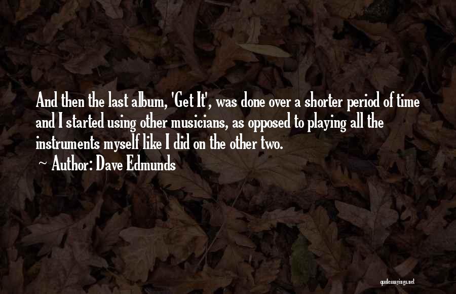 Dave Edmunds Quotes: And Then The Last Album, 'get It', Was Done Over A Shorter Period Of Time And I Started Using Other