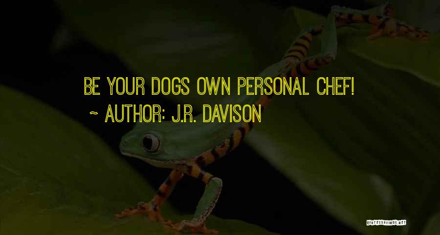 J.R. Davison Quotes: Be Your Dogs Own Personal Chef!
