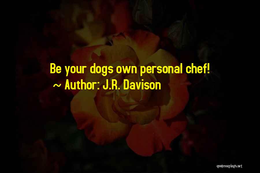 J.R. Davison Quotes: Be Your Dogs Own Personal Chef!