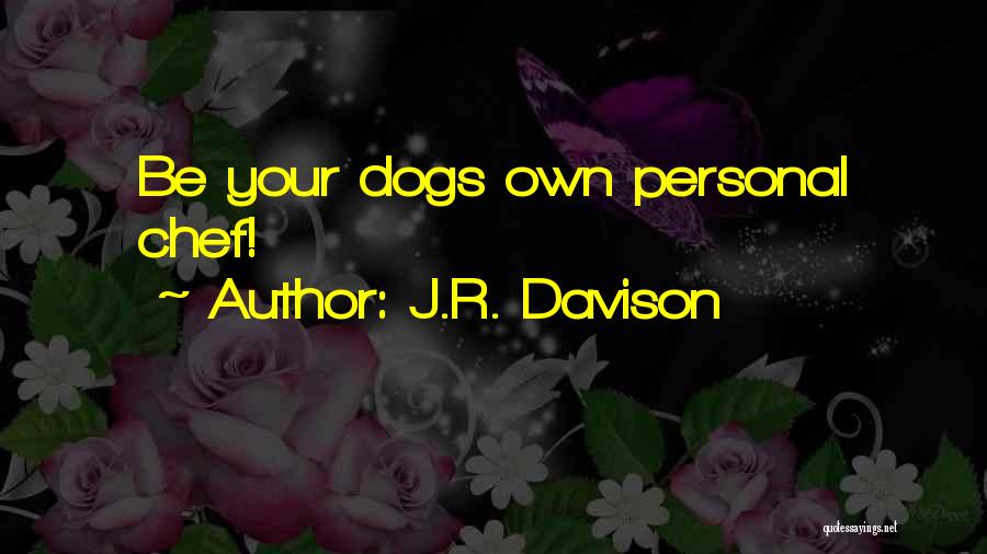 J.R. Davison Quotes: Be Your Dogs Own Personal Chef!