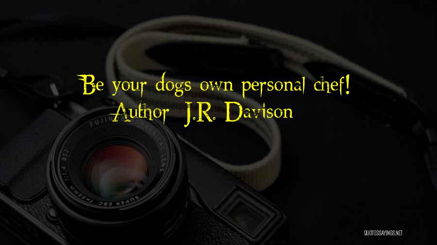 J.R. Davison Quotes: Be Your Dogs Own Personal Chef!