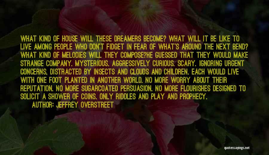 Jeffrey Overstreet Quotes: What Kind Of House Will These Dreamers Become? What Will It Be Like To Live Among People Who Don't Fidget