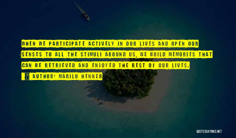Marilu Henner Quotes: When We Participate Actively In Our Lives And Open Our Senses To All The Stimuli Around Us, We Build Memories