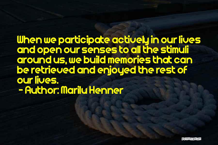 Marilu Henner Quotes: When We Participate Actively In Our Lives And Open Our Senses To All The Stimuli Around Us, We Build Memories