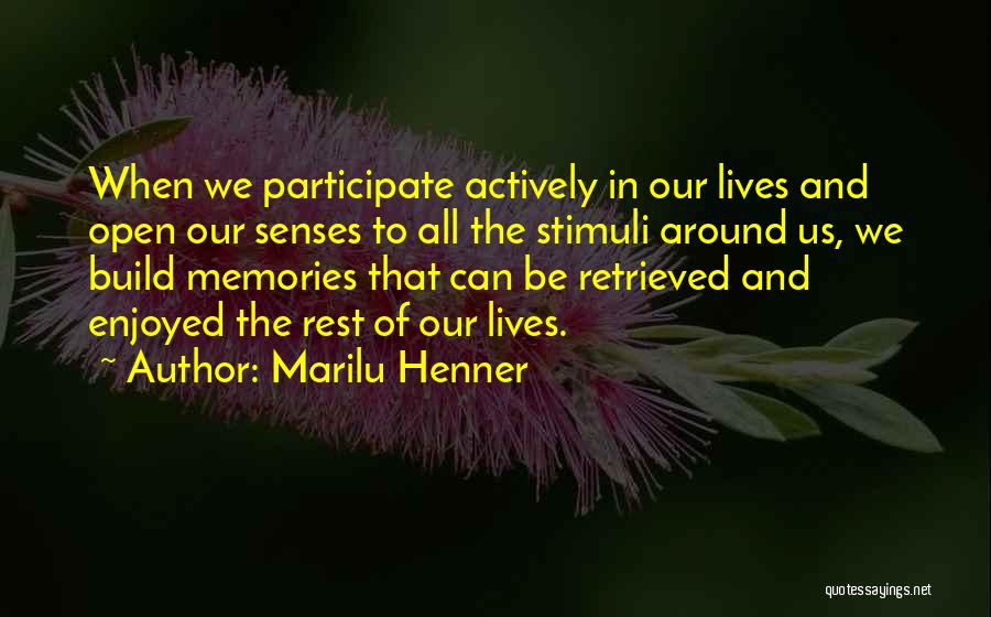 Marilu Henner Quotes: When We Participate Actively In Our Lives And Open Our Senses To All The Stimuli Around Us, We Build Memories