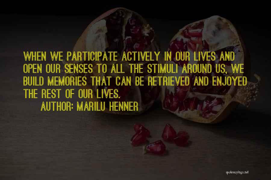 Marilu Henner Quotes: When We Participate Actively In Our Lives And Open Our Senses To All The Stimuli Around Us, We Build Memories