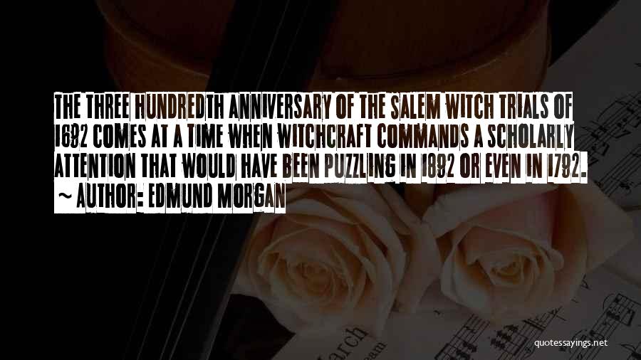 Edmund Morgan Quotes: The Three Hundredth Anniversary Of The Salem Witch Trials Of 1692 Comes At A Time When Witchcraft Commands A Scholarly