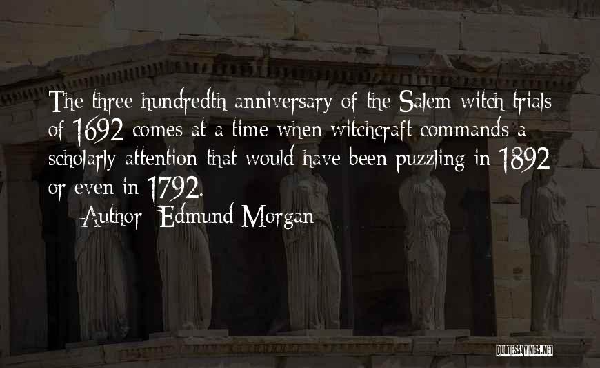 Edmund Morgan Quotes: The Three Hundredth Anniversary Of The Salem Witch Trials Of 1692 Comes At A Time When Witchcraft Commands A Scholarly