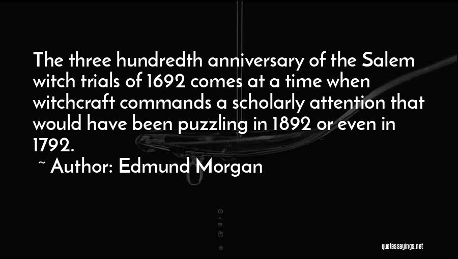 Edmund Morgan Quotes: The Three Hundredth Anniversary Of The Salem Witch Trials Of 1692 Comes At A Time When Witchcraft Commands A Scholarly