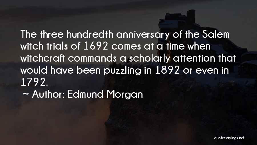 Edmund Morgan Quotes: The Three Hundredth Anniversary Of The Salem Witch Trials Of 1692 Comes At A Time When Witchcraft Commands A Scholarly