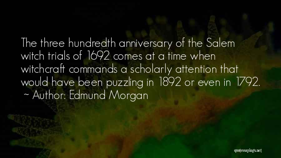 Edmund Morgan Quotes: The Three Hundredth Anniversary Of The Salem Witch Trials Of 1692 Comes At A Time When Witchcraft Commands A Scholarly