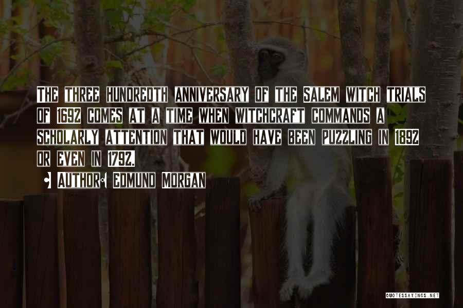 Edmund Morgan Quotes: The Three Hundredth Anniversary Of The Salem Witch Trials Of 1692 Comes At A Time When Witchcraft Commands A Scholarly