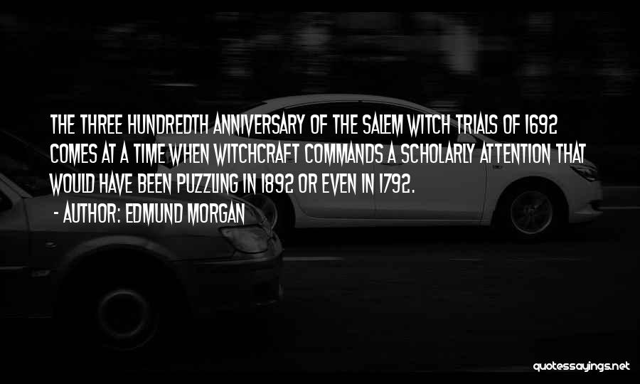 Edmund Morgan Quotes: The Three Hundredth Anniversary Of The Salem Witch Trials Of 1692 Comes At A Time When Witchcraft Commands A Scholarly