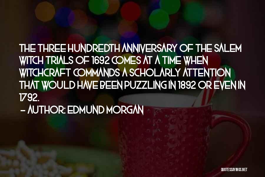 Edmund Morgan Quotes: The Three Hundredth Anniversary Of The Salem Witch Trials Of 1692 Comes At A Time When Witchcraft Commands A Scholarly