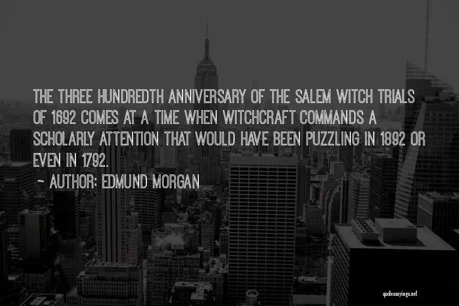 Edmund Morgan Quotes: The Three Hundredth Anniversary Of The Salem Witch Trials Of 1692 Comes At A Time When Witchcraft Commands A Scholarly