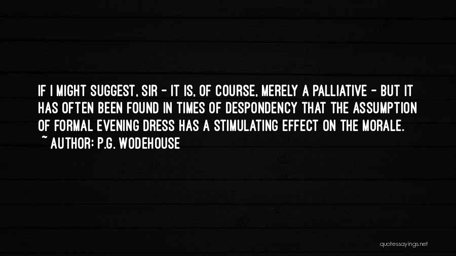 P.G. Wodehouse Quotes: If I Might Suggest, Sir - It Is, Of Course, Merely A Palliative - But It Has Often Been Found