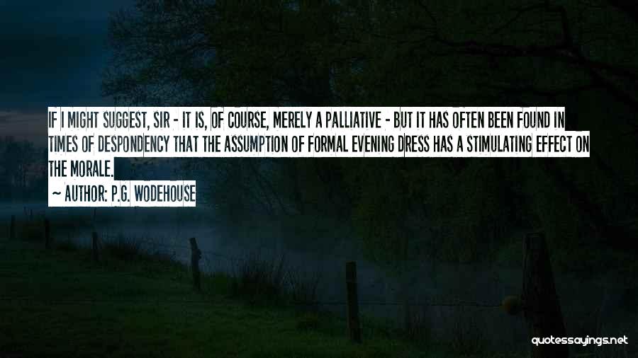 P.G. Wodehouse Quotes: If I Might Suggest, Sir - It Is, Of Course, Merely A Palliative - But It Has Often Been Found