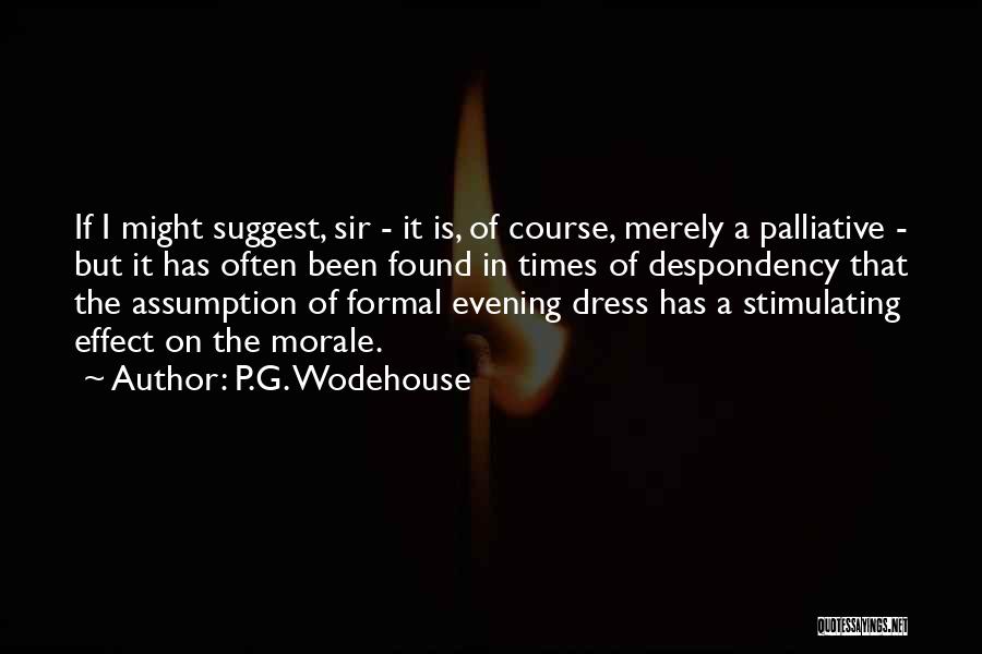 P.G. Wodehouse Quotes: If I Might Suggest, Sir - It Is, Of Course, Merely A Palliative - But It Has Often Been Found