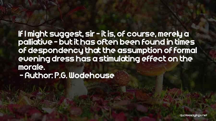 P.G. Wodehouse Quotes: If I Might Suggest, Sir - It Is, Of Course, Merely A Palliative - But It Has Often Been Found