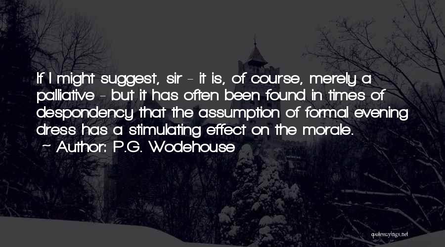 P.G. Wodehouse Quotes: If I Might Suggest, Sir - It Is, Of Course, Merely A Palliative - But It Has Often Been Found