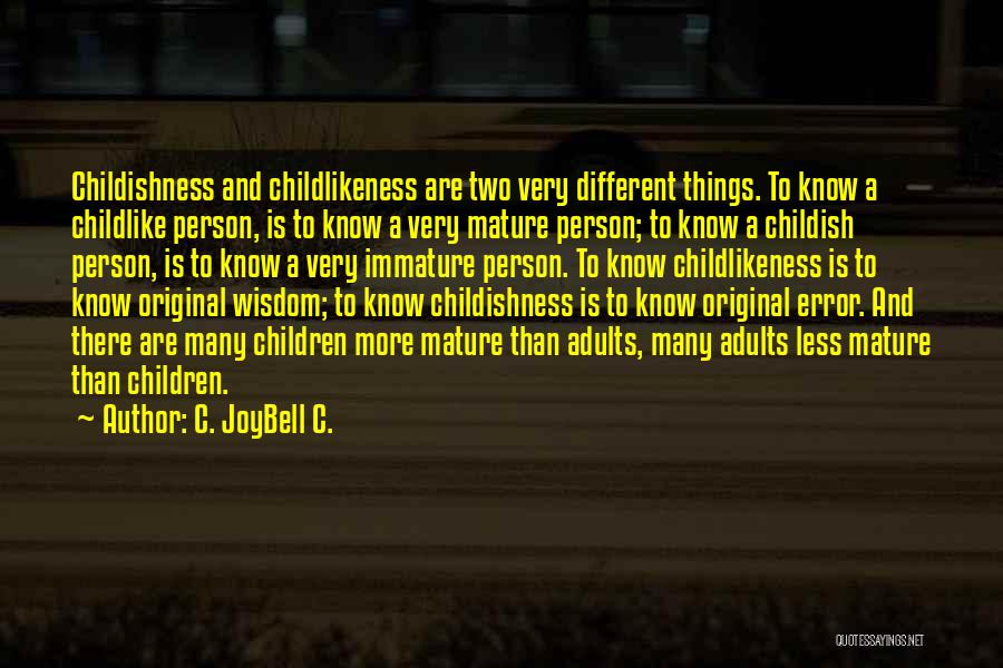 C. JoyBell C. Quotes: Childishness And Childlikeness Are Two Very Different Things. To Know A Childlike Person, Is To Know A Very Mature Person;