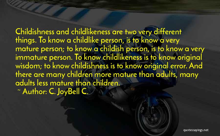 C. JoyBell C. Quotes: Childishness And Childlikeness Are Two Very Different Things. To Know A Childlike Person, Is To Know A Very Mature Person;