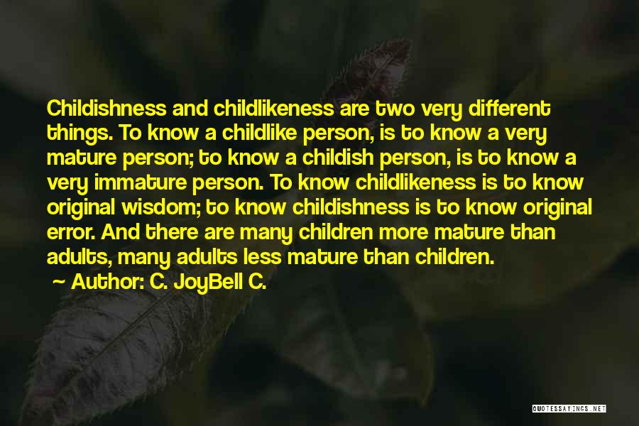 C. JoyBell C. Quotes: Childishness And Childlikeness Are Two Very Different Things. To Know A Childlike Person, Is To Know A Very Mature Person;