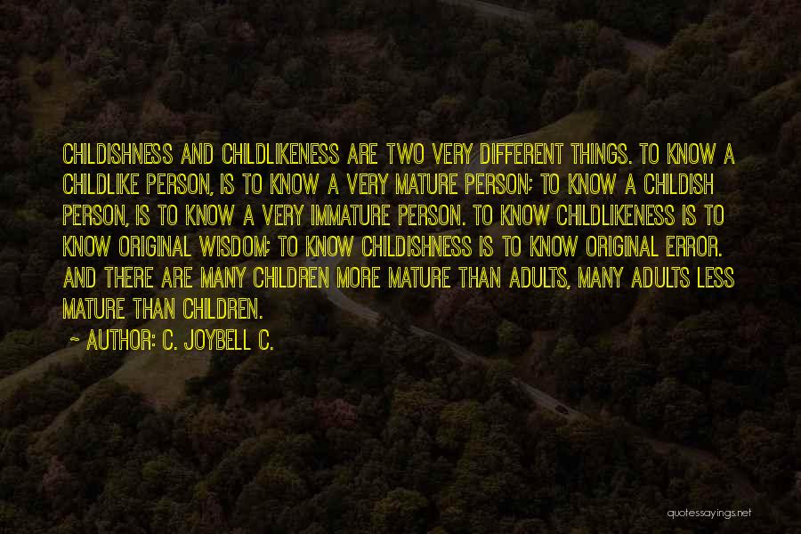 C. JoyBell C. Quotes: Childishness And Childlikeness Are Two Very Different Things. To Know A Childlike Person, Is To Know A Very Mature Person;