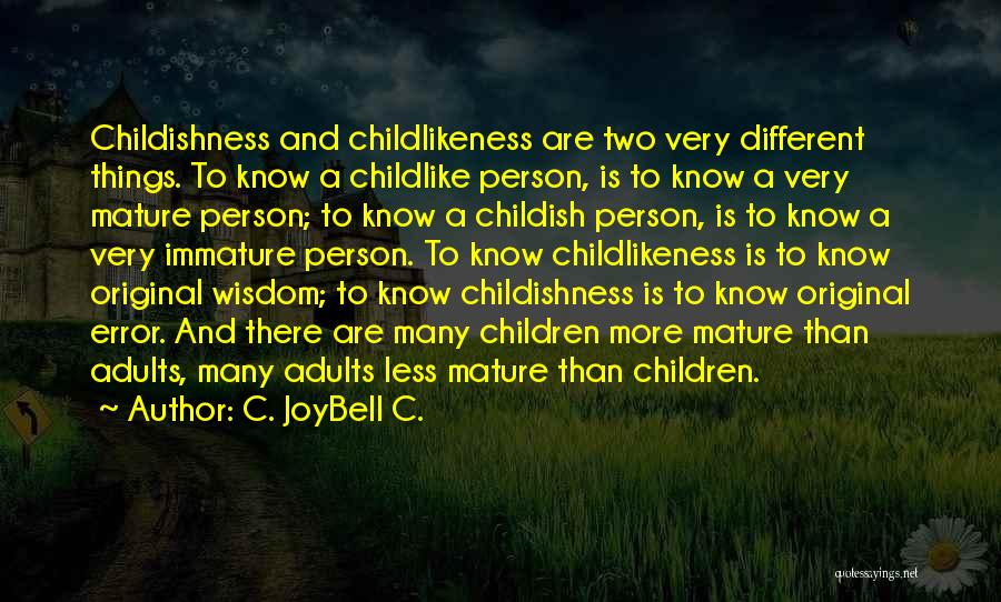 C. JoyBell C. Quotes: Childishness And Childlikeness Are Two Very Different Things. To Know A Childlike Person, Is To Know A Very Mature Person;