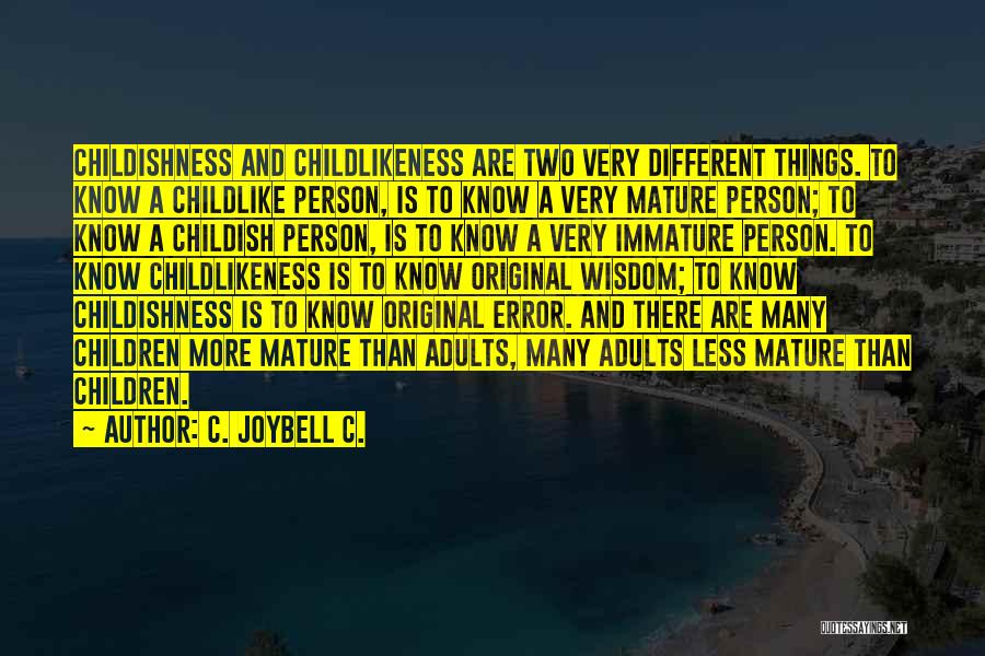 C. JoyBell C. Quotes: Childishness And Childlikeness Are Two Very Different Things. To Know A Childlike Person, Is To Know A Very Mature Person;
