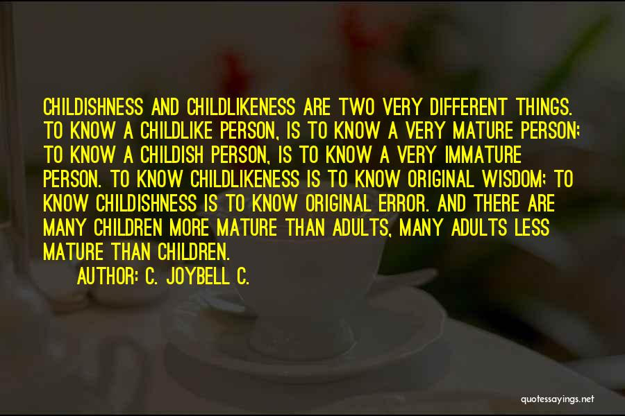 C. JoyBell C. Quotes: Childishness And Childlikeness Are Two Very Different Things. To Know A Childlike Person, Is To Know A Very Mature Person;