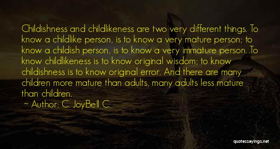 C. JoyBell C. Quotes: Childishness And Childlikeness Are Two Very Different Things. To Know A Childlike Person, Is To Know A Very Mature Person;