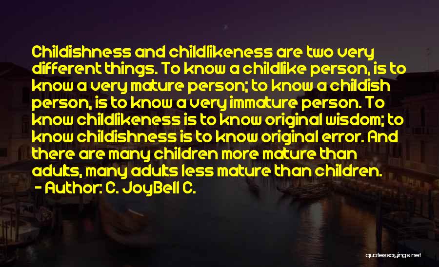 C. JoyBell C. Quotes: Childishness And Childlikeness Are Two Very Different Things. To Know A Childlike Person, Is To Know A Very Mature Person;