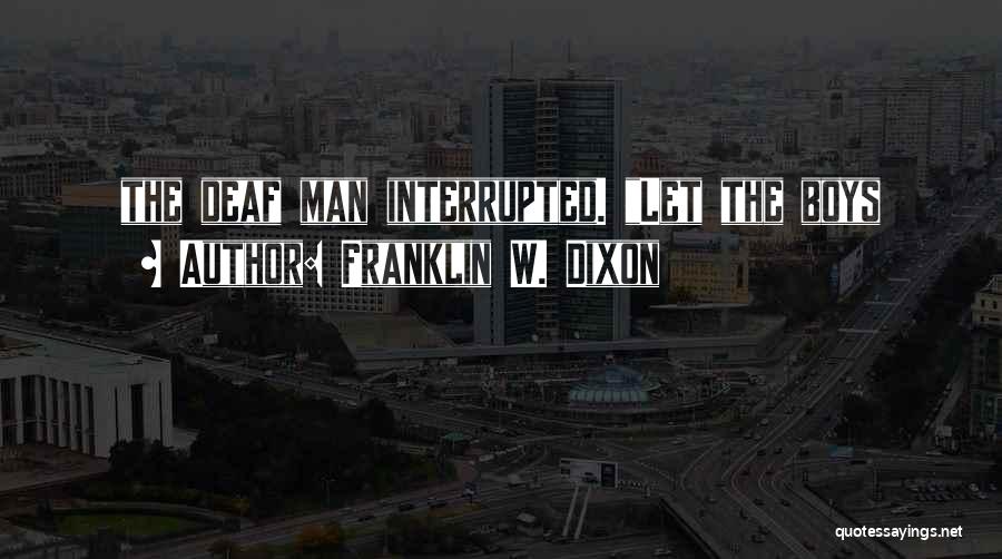 Franklin W. Dixon Quotes: The Deaf Man Interrupted. Let The Boys
