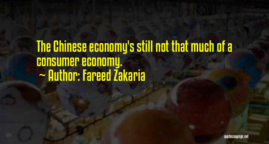 Fareed Zakaria Quotes: The Chinese Economy's Still Not That Much Of A Consumer Economy.