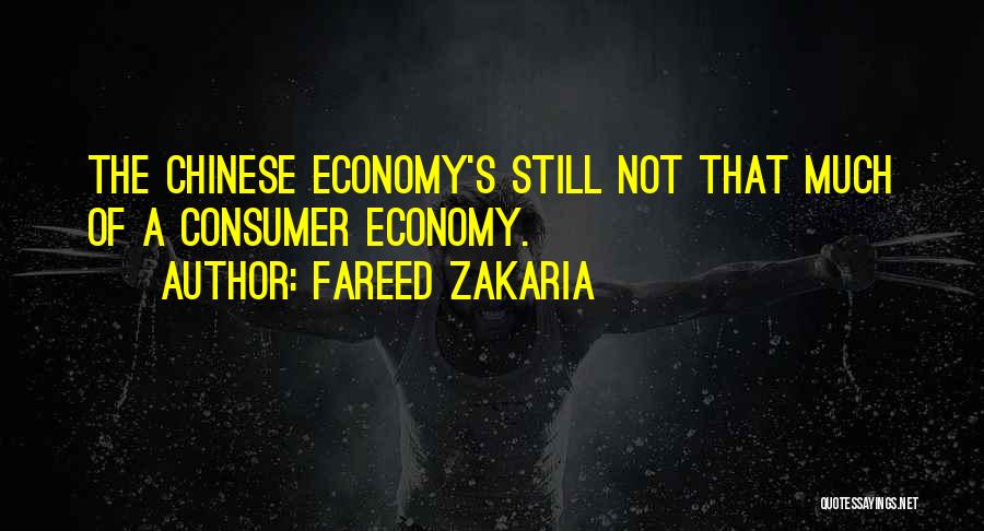 Fareed Zakaria Quotes: The Chinese Economy's Still Not That Much Of A Consumer Economy.