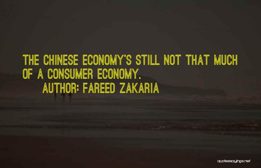 Fareed Zakaria Quotes: The Chinese Economy's Still Not That Much Of A Consumer Economy.