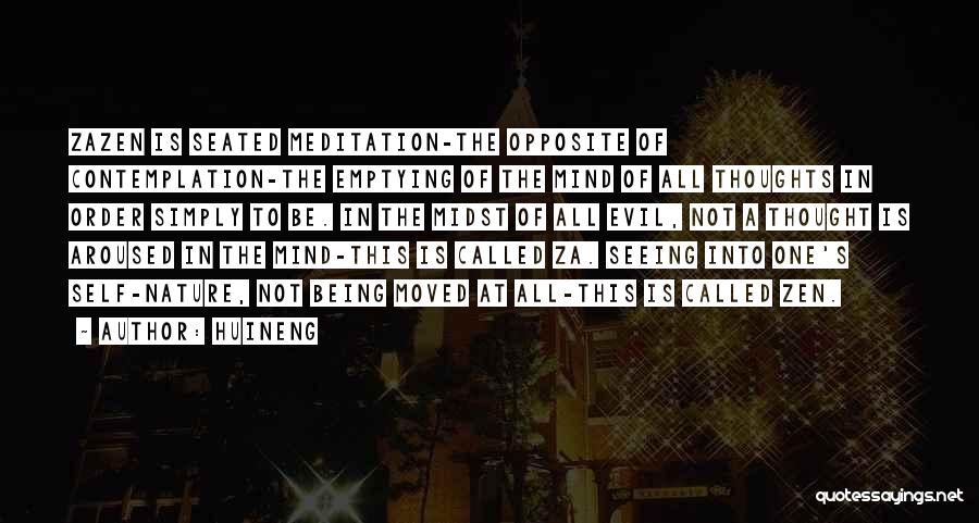 Huineng Quotes: Zazen Is Seated Meditation-the Opposite Of Contemplation-the Emptying Of The Mind Of All Thoughts In Order Simply To Be. In