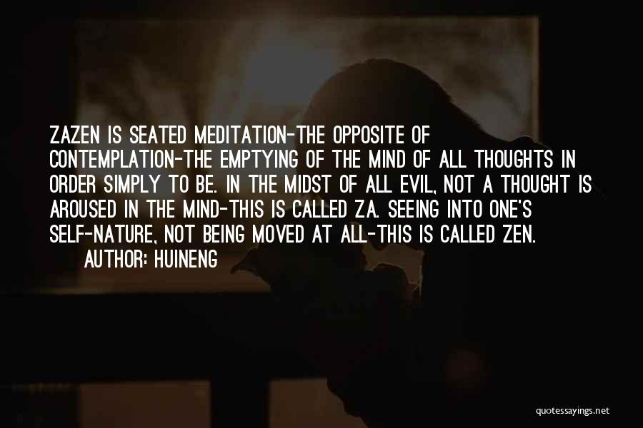 Huineng Quotes: Zazen Is Seated Meditation-the Opposite Of Contemplation-the Emptying Of The Mind Of All Thoughts In Order Simply To Be. In
